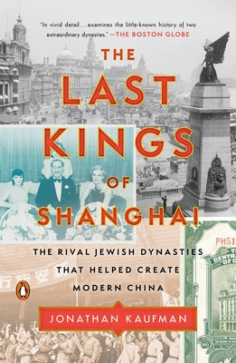 The Last Kings of Shanghai: The Rival Jewish Dynasties That Helped Create Modern China by Kaufman, Jonathan