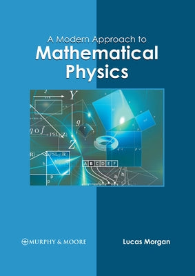 A Modern Approach to Mathematical Physics by Morgan, Lucas