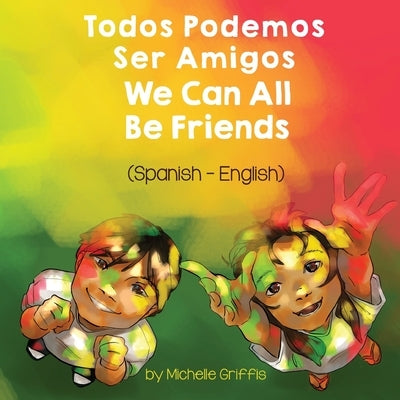 We Can All Be Friends (Spanish-English): Todos Podemos Ser Amigos by Griffis, Michelle