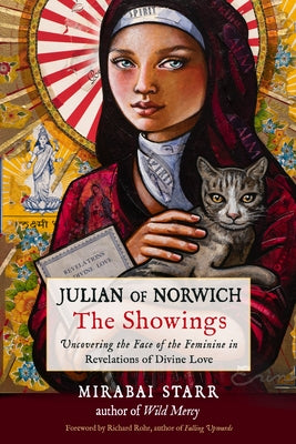 Julian of Norwich: The Showings: Uncovering the Face of the Feminine in Revelations of Divine Love by Starr, Mirabai