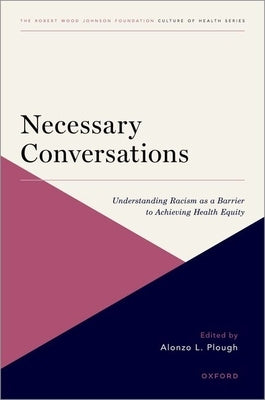 Necessary Conversations: Understanding Racism as a Barrier to Achieving Health Equity by Plough, Alonzo L.