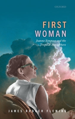 First Woman: Joanne Simpson and the Tropical Atmosphere by Fleming, James Rodger