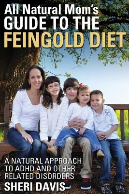 All Natural Mom's Guide to the Feingold Diet: A Natural Approach to ADHD and Other Related Disorders by Davis, Cody