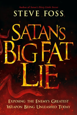 Satan's Big Fat Lie: Exposing the Enemy's Greatest Weapon Being Unleashed Today by Foss, Steve