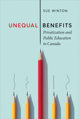 Unequal Benefits: Privatization and Public Education in Canada by Winton, Sue