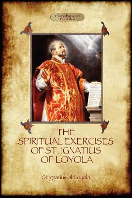 The Spiritual Exercises of St Ignatius of Loyola: Christian Instruction from the Founder of the Jesuits (Aziloth Books) by Of Loyola, St Ignatius