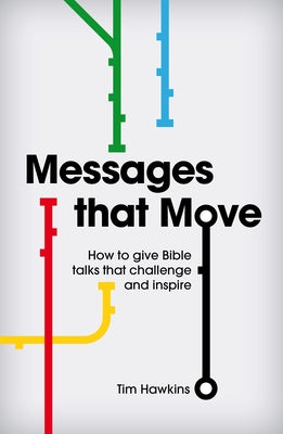 Messages That Move: How to Give Bible Talks That Challenge and Inspire by Hawkins, Tim