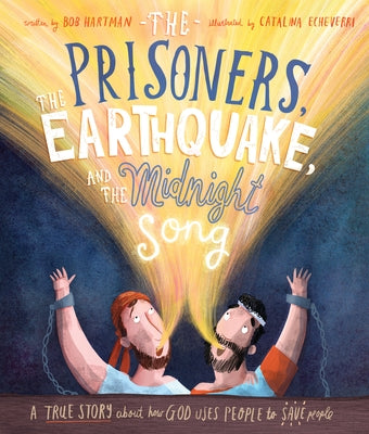 The Prisoners, the Earthquake, and the Midnight Song Storybook: A True Story about How God Uses People to Save People by Hartman, Bob
