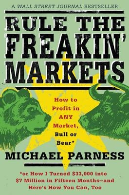 Rule the Freakin' Markets: How to Profit in Any Market, Bull or Bear by Parness, Michael