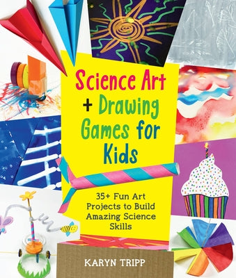 Science Art and Drawing Games for Kids: 35+ Fun Art Projects to Build Amazing Science Skills by Tripp, Karyn