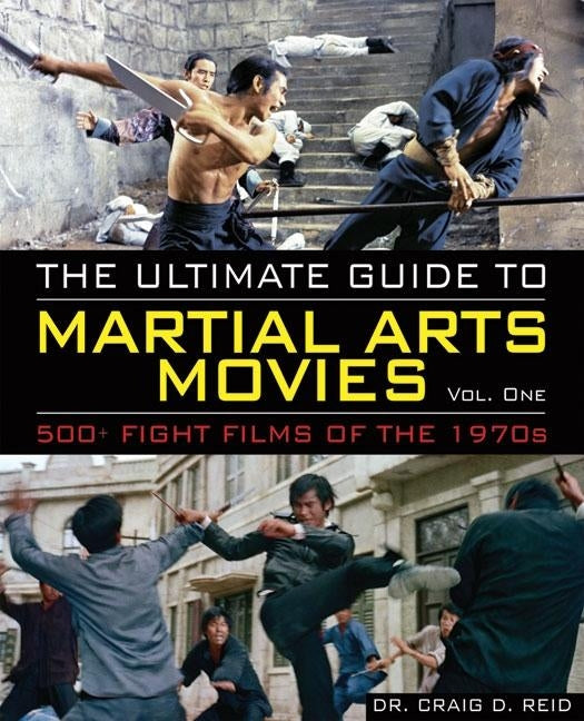 The Ultimate Guide to Martial Arts Movies of the 1970s: 500+ Films Loaded with Action, Weapons and Warriors by Reid, Craig D.