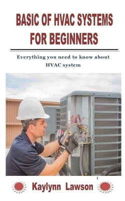 Basic of HVAC Systems for Beginners: Everything you need to know about HVAC system by Lawson, Kaylynn
