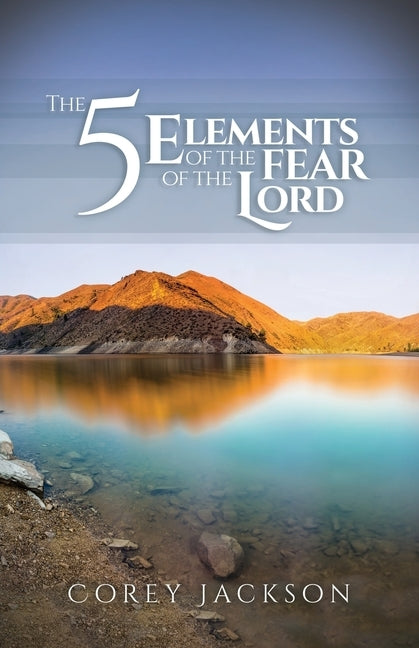 The 5 Elements of the Fear of the Lord by Jackson, Corey