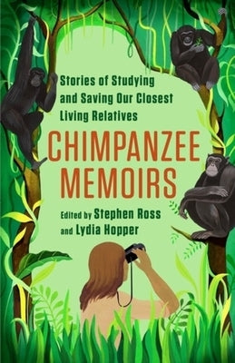 Chimpanzee Memoirs: Stories of Studying and Saving Our Closest Living Relatives by Ross, Stephen R.