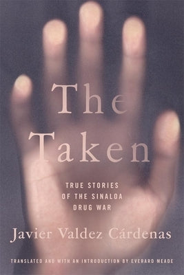 The Taken: True Stories of the Sinaloa Drug War by Valdez Cardenas, Javier