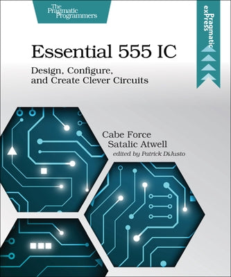 Essential 555 IC: Design, Configure, and Create Clever Circuits by Atwell, Cabe Force Satalic