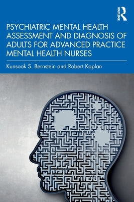 Psychiatric Mental Health Assessment and Diagnosis of Adults for Advanced Practice Mental Health Nurses by Bernstein, Kunsook S.