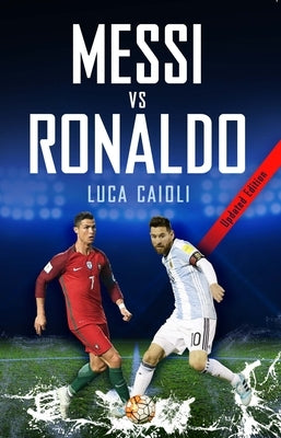 Messi Vs Ronaldo- 2019 Updated Edition: The Greatest Rivalry by Caioli, Luca