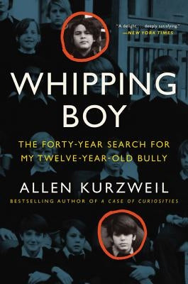 Whipping Boy: The Forty-Year Search for My Twelve-Year-Old Bully by Kurzweil, Allen