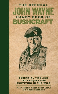 The Official John Wayne Handy Book of Bushcraft: Essential Tips & Techniques for Surviving in the Wild by Jensen, Billy