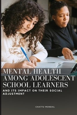 Mental Health Among Adolescent School Learners and Its Impact on Their Social Adjustment by Mondal, Chattu