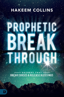 Prophetic Breakthrough: Decrees That Break Curses and Release Blessings by Collins, Hakeem