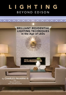 Lighting Beyond Edison: Brilliant Residential Lighting Techniques in the Age of LEDs by Pavarini III, Charles