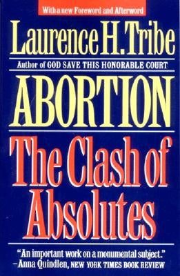 Abortion: The Clash of Absolutes by Tribe, Laurence H.