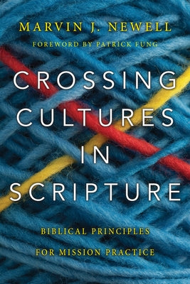 Crossing Cultures in Scripture: Biblical Principles for Mission Practice by Newell, Marvin J.