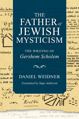 The Father of Jewish Mysticism: The Writing of Gershom Scholem by Weidner, Daniel