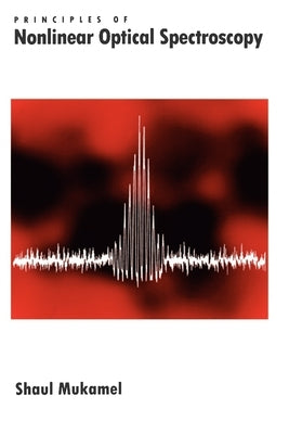 Principles of Nonlinear Optical Spectroscopy by Mukamel, Shaul