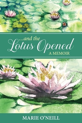 . . . and the Lotus Opened: A Memoir by O'Neill, Marie