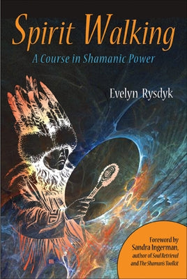 Spirit Walking: A Course in Shamanic Power by Rysdyk, Evelyn C.