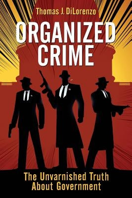 Organized Crime: The Unvarnished Truth About Government by Dilorenzo, Thomas J.