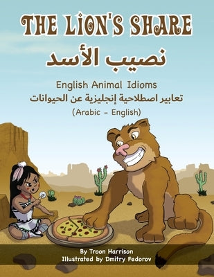 The Lion's Share - English Animal Idioms (Arabic-English) by Harrison, Troon