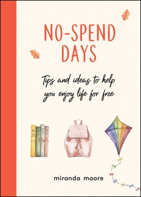 No-Spend Days: Tips and Ideas to Help You Enjoy Life for Free by Moore, Miranda