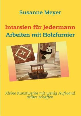 Intarsien für Jedermann: Arbeiten mit Holzfurnier by Meyer, Susanne