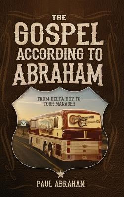 The Gospel According to Abraham: From Delta Boy to Tour Manager by Abraham, Paul