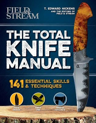 The Total Knife Manual: 141 Essential Skills & Techniques by Nickens, T. Edward