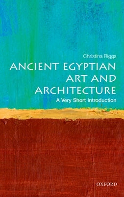 Ancient Egyptian Art and Architecture: A Very Short Introduction by Riggs, Christina