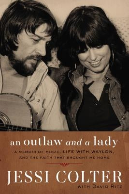 An Outlaw and a Lady: A Memoir of Music, Life with Waylon, and the Faith That Brought Me Home by Colter, Jessi