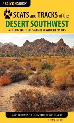 Scats and Tracks of the Desert Southwest: A Field Guide to the Signs of 70 Wildlife Species by Halfpenny, James