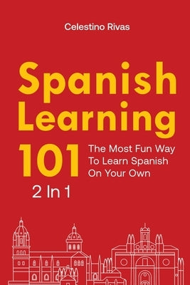 Spanish Learning 101 2 In 1: The Most Fun Way To Learn Spanish On Your Own by Rivas, Celestino