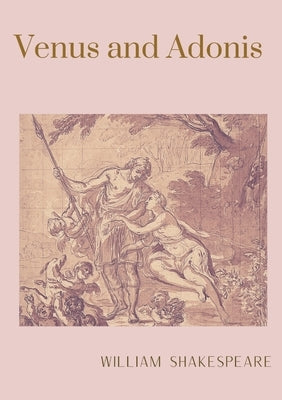 Venus and Adonis: A narrative poem by William Shakespeare by Shakespeare, William