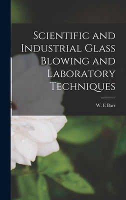 Scientific and Industrial Glass Blowing and Laboratory Techniques by Barr, W. E.