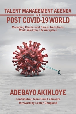 Talent Management Agenda in a Post Covid-19 World: Managing Careers and Career Transitions: Work, Workforce & Workplace by Akinloye, Adebayo