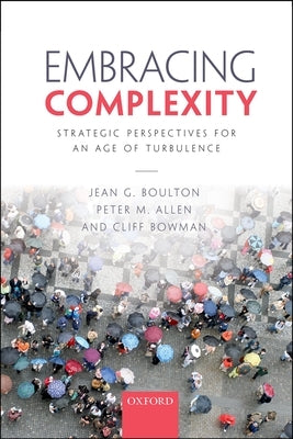 Embracing Complexity: Strategic Perspectives for an Age of Turbulence by Boulton, Jean G.