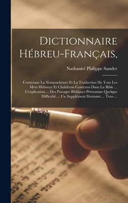 Dictionnaire Hébreu-Français,: Contenant La Nomenclature Et La Traduction De Tous Les Mots Hébreux Et Chaldéens Contenus Dans La Bible ... L'explicat by Sander, Nathaniel Philippe