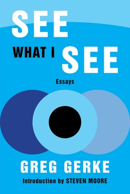 See What I See: Essays by Gerke, Greg