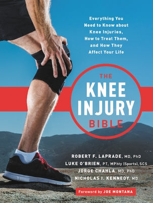 Knee Injury Bible: Everything You Need to Know about Knee Injuries, How to Treat Them, and How They Affect Your Life by Laprade, Robert F.